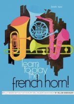 Learn to Play the French Horn, Bk 2: A Carefully Graded Method That Develops Well-Rounded Musicianship