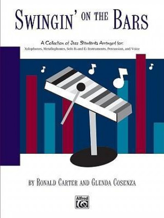 Swingin' on the Bars: A Collection of Jazz Standard Tunes Arranged for Orff Instrumentaria -- Xylophones, Metallophones, Solo E-Flat and B-F