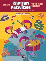 Essential Rhythm Activities for the Music Classroom: Ready-To-Use Lessons and Games for Grades Pre-K-8