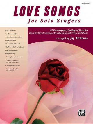 Love Songs for Solo Singers: 12 Contemporary Settings of Favorites from the Great American Songbook for Solo Voice and Piano (Medium Low Voice), Bo
