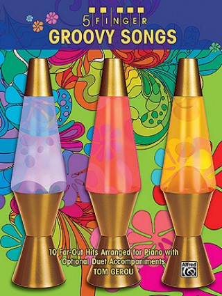 5 Finger Groovy Songs: 10 Far-Out Hits Arranged for Piano with Optional Duet Accompaniments