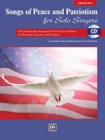 Songs of Peace and Patriotism for Solo Singers: 10 Contemporary Settings for Solo Voice and Piano for Recitals, Concerts, and Contests (Medium High Vo