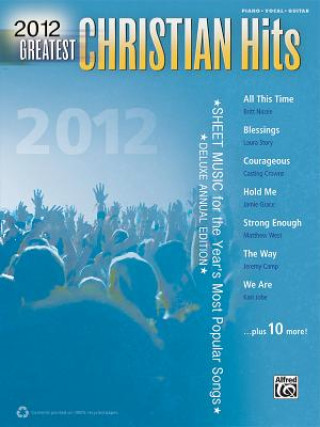 2012 Greatest Christian Hits: Sheet Music for the Year's Most Popular Songs (Piano/Vocal/Guitar)