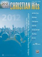 2012 Greatest Christian Hits: Sheet Music for the Year's Most Popular Songs (Piano/Vocal/Guitar)