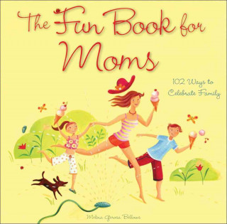 The Fun Book for Moms: 102 Ways to Celebrate Family