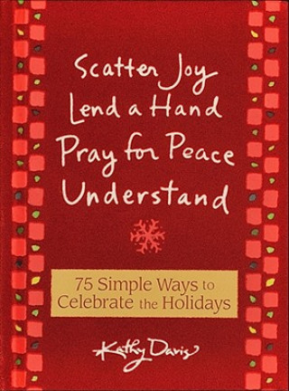 75 Simple Ways to Celebrate the Holidays: Scatter Joy, Lend a Hand, Pray for Peace, Understand