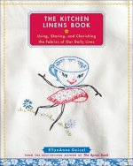 The Kitchen Linens Book: Using, Sharing, and Cherishing the Fabrics of Our Daily Lives [With Transfer Pattern for Vintage Kitchen Towel Motif]