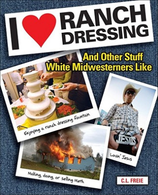 I Love Ranch Dressing: And Other Stuff White Midwesterners Like