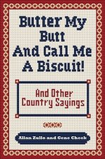 Butter My Butt and Call Me a Biscuit: And Other Country Sayings, Say-So's, Hoots and Hollers