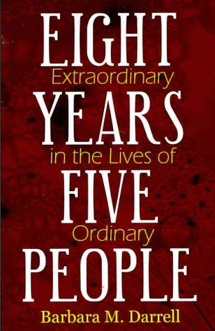 Eight Extraordinary Years in the Lives of Five Ordinary People