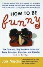 How to Be Funny: The One and Only Practical Guide for Every Occasion, Situation, and Disaster (No Kidding)