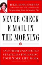 Never Check E-mail in the Morning: And Other Unexpected Strategies for Making Your Work Life Work