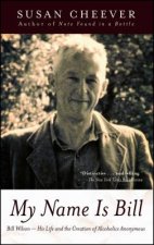 My Name Is Bill: Bill Wilson: His Life and the Creation of Alcoholics Anonymous