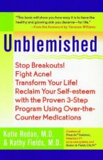Unblemished: Stop Breakouts! Fight Acne! Transform Your Life! Reclaim Your Self-Esteem with the Proven 3-Step Program Using Over-Th