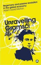 Unravelling Gramsci: Hegemony and Passive Revolution in the Global Political Economy