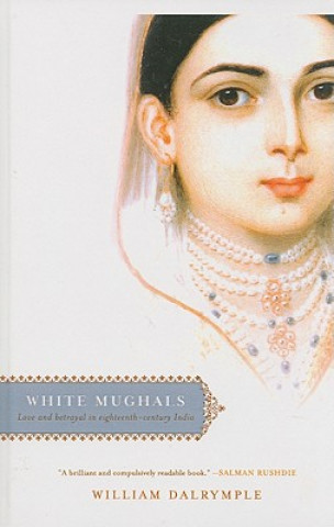 White Mughals: Love and Betrayal in Eighteenth-Century India