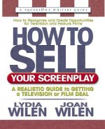 How to Sell Your Screenplay: A Realistic Guide to Getting a Television or Film Deal