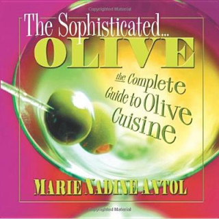 The Sophisticated Olive: The Complete Guide to Olive Cuisine