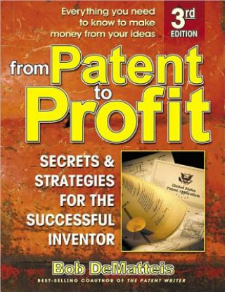 From Patent to Profit, Third Edition: Secrets & Strategies for the Successful Inventor