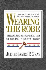 Wearing the Robe: The Art and Responsibilities of Judging in Today's Courts