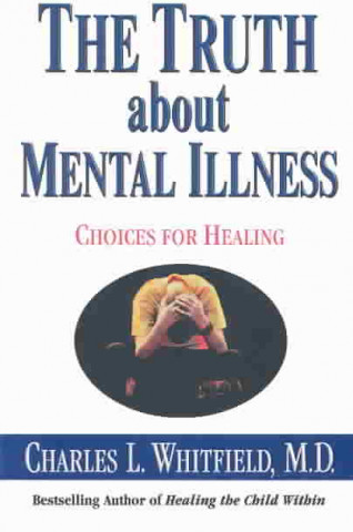 The Truth about Mental Illness: Choices for Healing