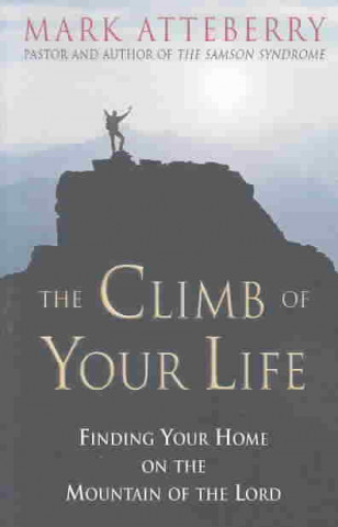 The Climb of Your Life: Finding Your Home on the Mountain of the Lord