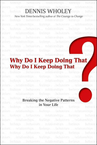 Why Do I Keep Doing That?: Breaking the Negative Patterns in Your Life