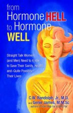 From Hormone Hell to Hormone Well: Straight Talk Women (and Men) Need to Know to Save Their Sanity, Health, and Quite Possibly Their Lives