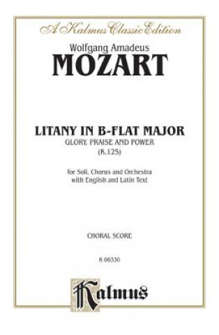 Litany in B-Flat Major -- Glory, Praise, and Power, K. 125: Satb with Satb Soli (Orch.) (Latin, English Language Edition)