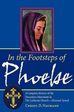 In the Footsteps of Phoebe a Complete History of the Deaconess Movement in the Lutheran Church Missouri Synod