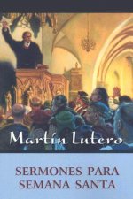 Sermones Para Semana Santa = Sermones de Lutero Para Semana Santa