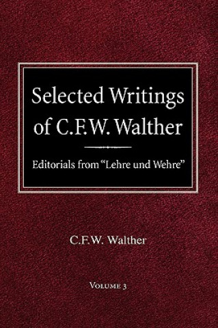 Selected Writings of C.F.W. Walther Volume 3 Editorials from Lehre Und Wehre