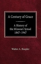 A Century of Grace a History of the Missouri Synod 1847-1947