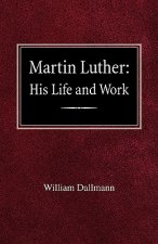 Martin Luther: His Life and Work