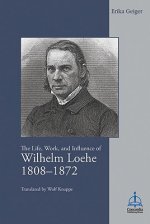 The Life, Work, and Influence of Wilhelm Loehe 1808-1872