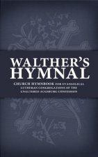 Walther's Hymnal: Church Hymnbook for Evangelical Lutheran Congregations of the Unaltered Augsburg Confession