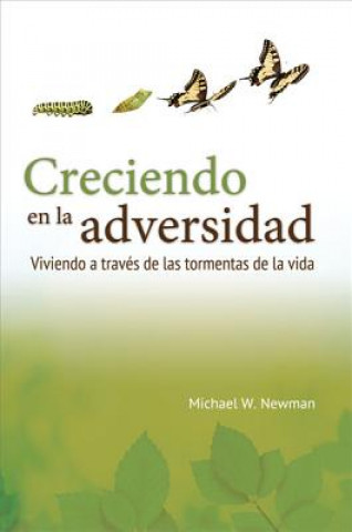 Creciendo en la Adversidad: Viviendo A Traves de las Tormentas de la Vida = Grow in Adversity