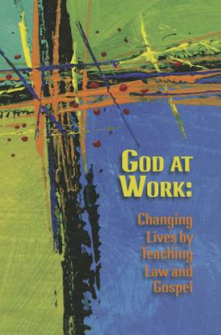 God at Work: Changing Lives by Teaching Law and Gospel