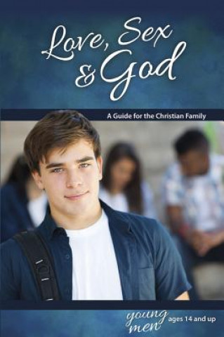 Love, Sex & God: For Young Men Ages 14 and Up