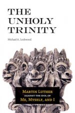 The Unholy Trinity: Martin Luther Against the Idol of Me, Myself, and I