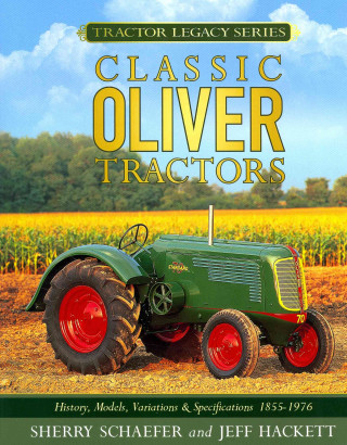 Classic Oliver Tractors: History, Models, Variations & Specifications 1855-1976