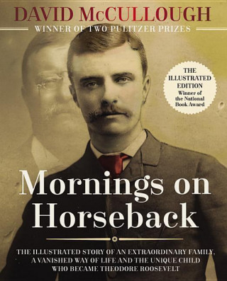 Mornings on Horseback: The Illustrated Story of an Extraordinary Family, a Vanished Way of Life and the Unique Child Who Became Theodore Roos