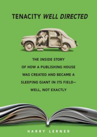 Tenacity Well Directed: The Inside Story of How a Publishing House Was Created and Became a Sleeping Giant in Its Field--Well, Not Exactly