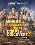 Where Did Sacagawea Join the Corps of Discovery?: And Other Questions about the Lewis and Clark Expedition