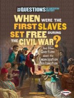 When Were the First Slaves Set Free During the Civil War?: And Other Questions about the Emancipation Proclamation