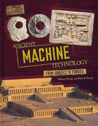 Ancient Machine Technology: From Wheels to Forges