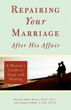 Repairing Your Marriage After His Affair: A Woman's Guide to Hope and Healing