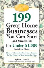 199 Great Home Businesses You Can Start (and Succeed In) for Under $1,000: How to Choose the Best Home Business for You Based on Your Personality Type