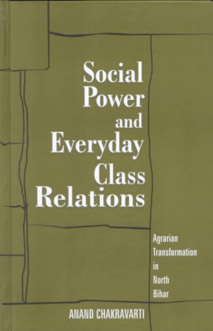 Social Power and Everyday Class Relations: Agrarian Transformation in North Bihar