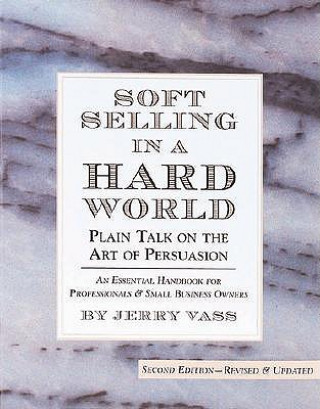 Soft Selling in a Hard World: Plain Talk on the Art of Persuasion